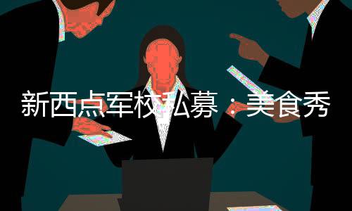 新西点军校私募：美食秀催生“吃经济”