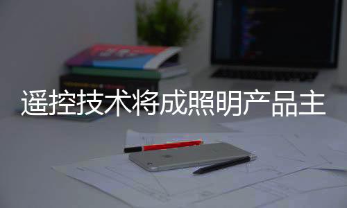 遥控技术将成照明产品主流