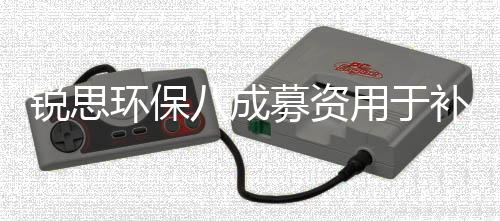 锐思环保八成募资用于补流：先分红2520万，应收账款周转率骤降