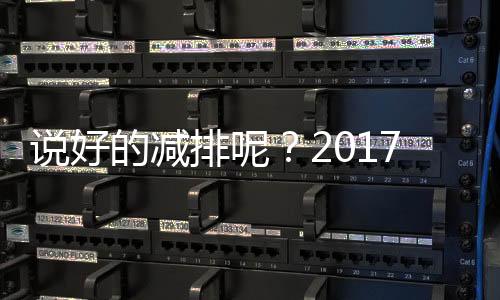 说好的减排呢？2017年欧盟二氧化碳排放量同比增长1.8%